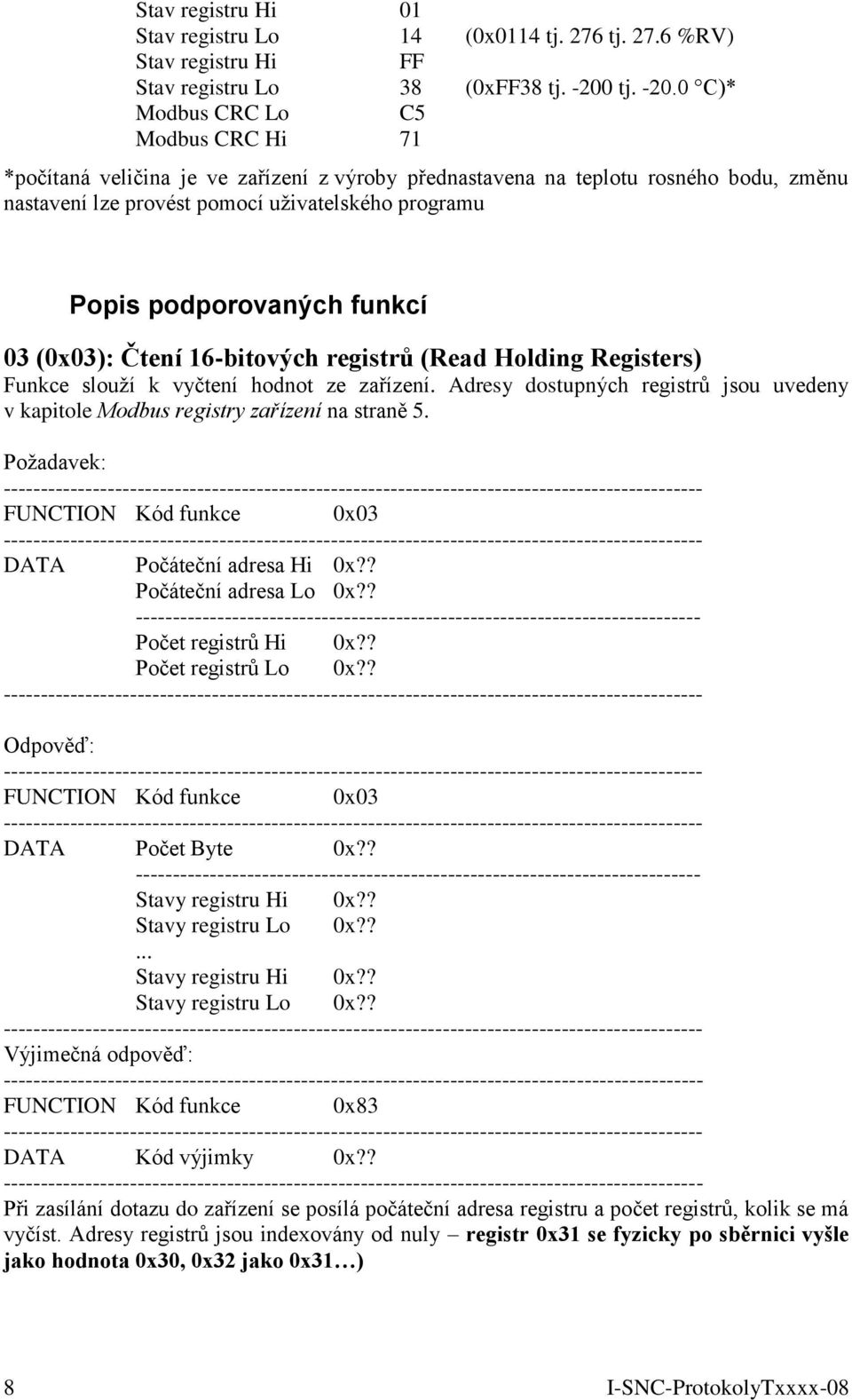 0 C)* Modbus CRC Lo C5 Modbus CRC Hi 71 *počítaná veličina je ve zařízení z výroby přednastavena na teplotu rosného bodu, změnu nastavení lze provést pomocí uživatelského programu Popis podporovaných