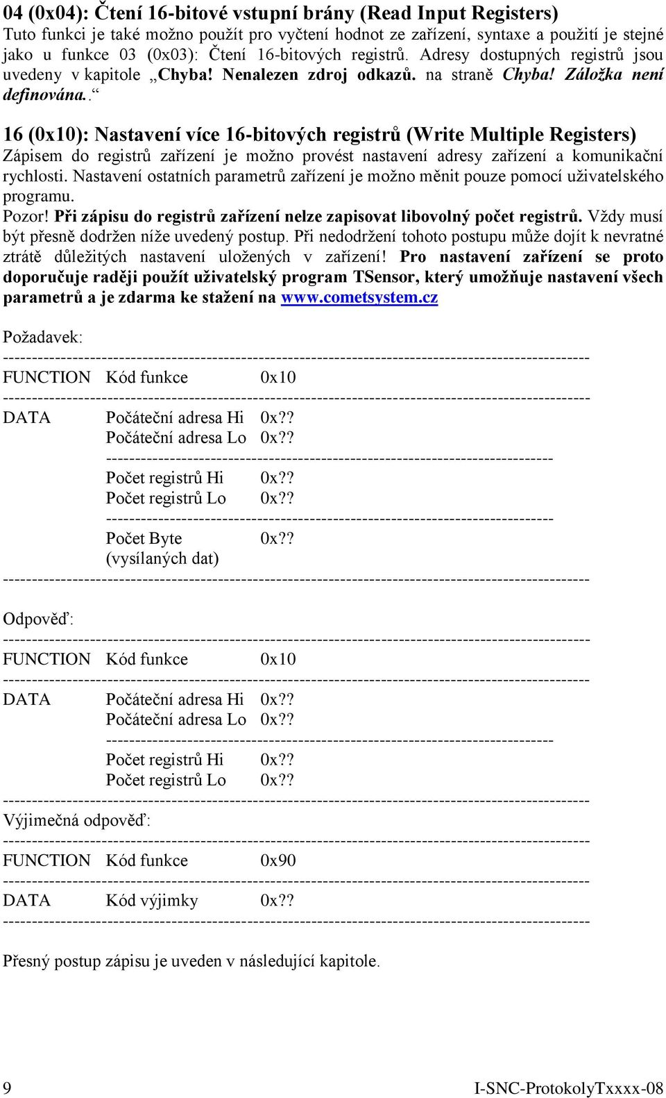 . 16 (0x10): Nastavení více 16-bitových registrů (Write Multiple Registers) Zápisem do registrů zařízení je možno provést nastavení adresy zařízení a komunikační rychlosti.