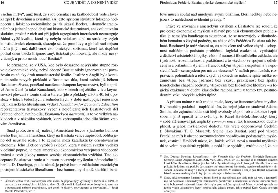 z nich ani p i jejich agreg tnìch interakcìch neemerguje û dn vyööì kvalita, kter by nebyla redukovateln na struktury sv ch konstitutivnìch element, ukazuje se, ûe promluvy o globalizaci nejsou niëìm