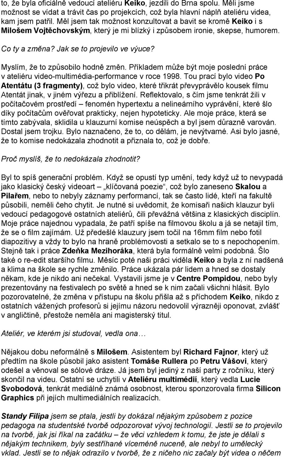 Myslím, že to způsobilo hodně změn. Příkladem může být moje poslední práce v ateliéru video multimédia performance v roce 1998.