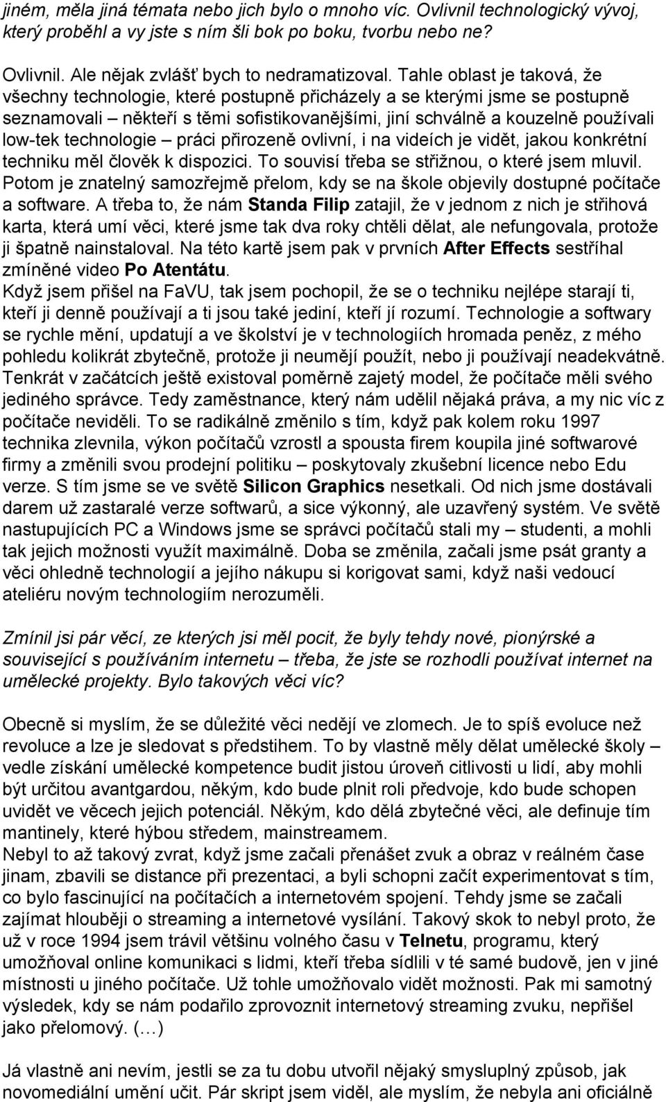 technologie práci přirozeně ovlivní, i na videích je vidět, jakou konkrétní techniku měl člověk k dispozici. To souvisí třeba se střižnou, o které jsem mluvil.