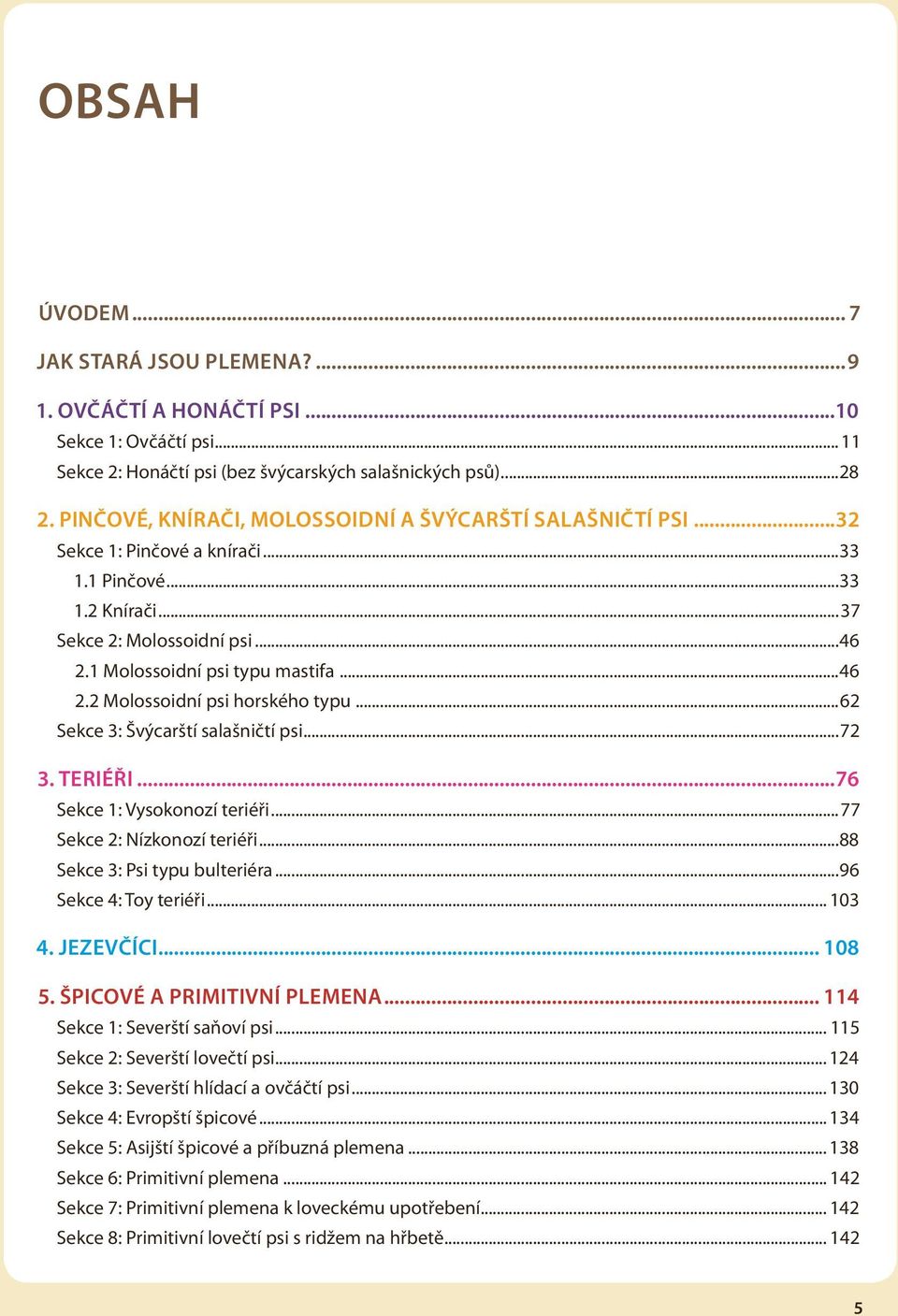 ..62 Sekce 3: Švýcarští salašničtí psi...72 3. Teriéři...76 Sekce 1: Vysokonozí teriéři...77 Sekce 2: Nízkonozí teriéři...88 Sekce 3: Psi typu bulteriéra...96 Sekce 4: Toy teriéři... 103 4. Jezevčíci.