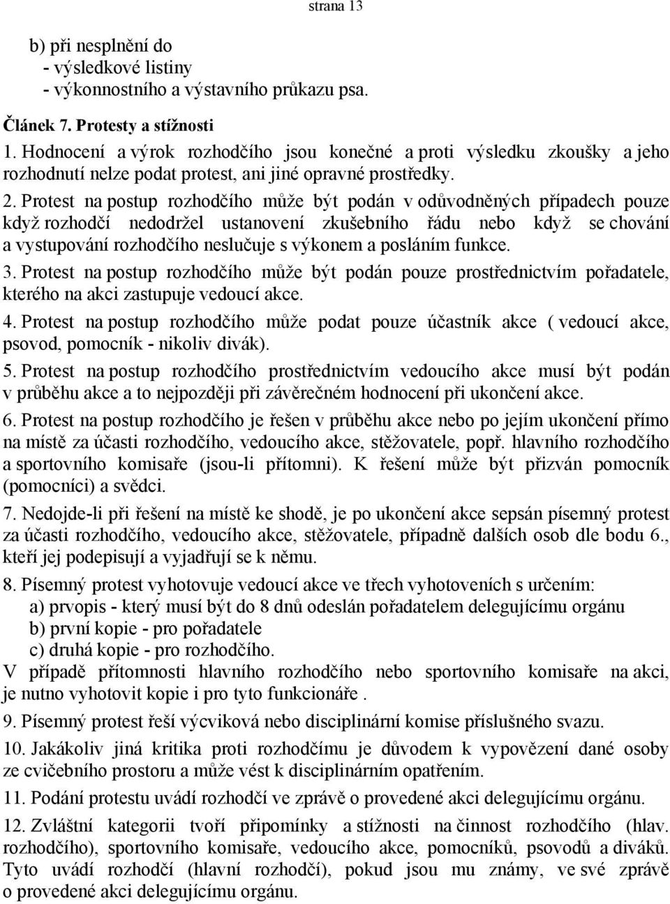 Protest na postup rozhodčího může být podán v odůvodněných případech pouze když rozhodčí nedodržel ustanovení zkušebního řádu nebo když se chování a vystupování rozhodčího neslučuje s výkonem a