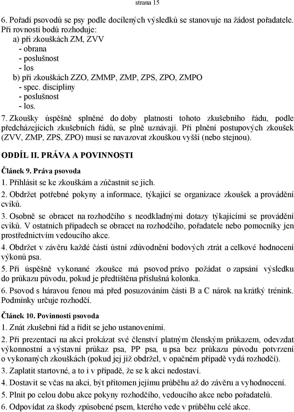 Zkoušky úspěšně splněné do doby platnosti tohoto zkušebního řádu, podle předcházejících zkušebních řádů, se plně uznávají.