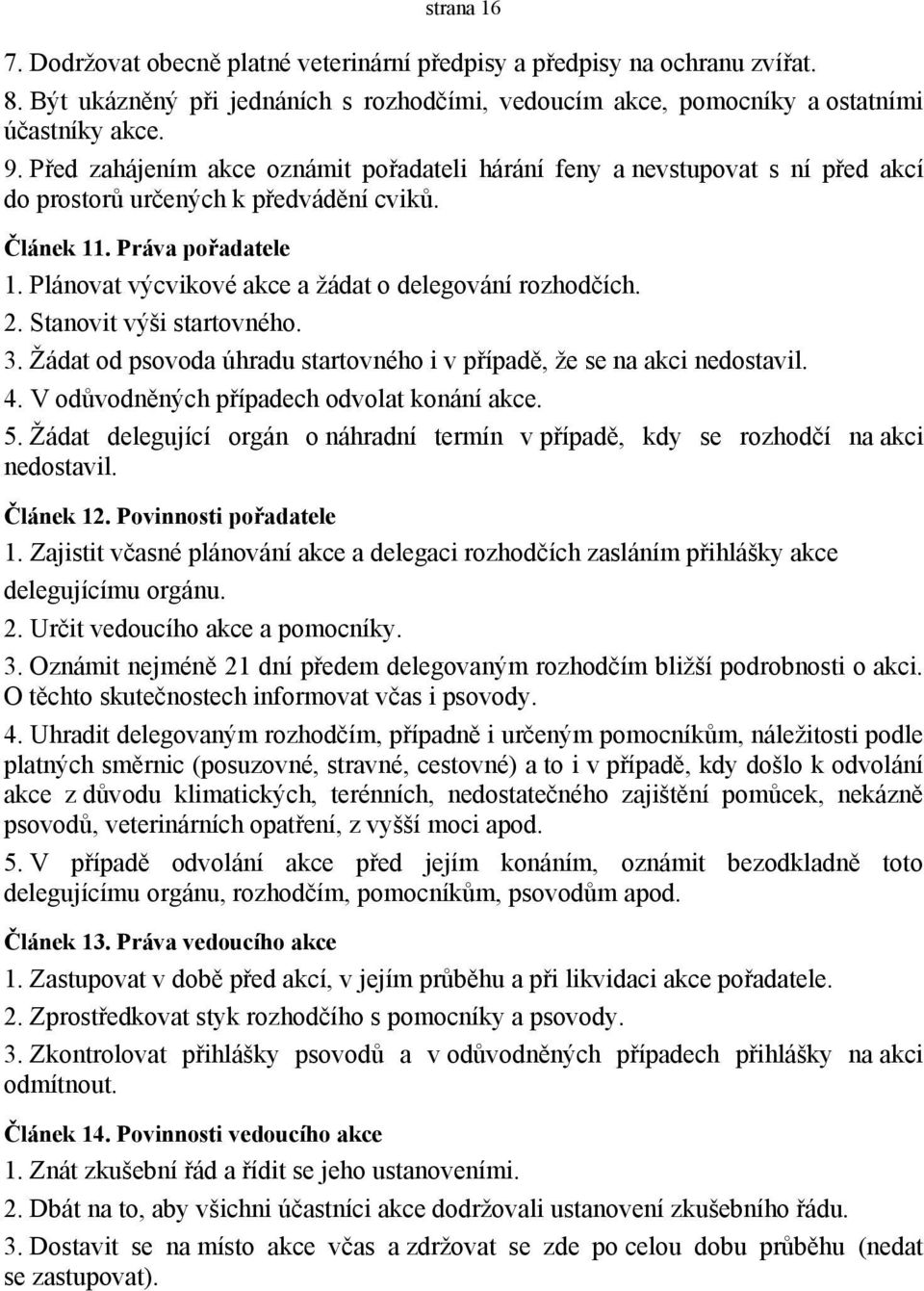 Plánovat výcvikové akce a žádat o delegování rozhodčích. 2. Stanovit výši startovného. 3. Žádat od psovoda úhradu startovného i v případě, že se na akci nedostavil. 4.