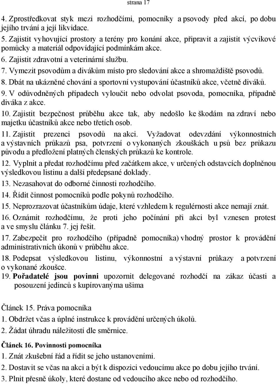 Vymezit psovodům a divákům místo pro sledování akce a shromaždiště psovodů. 8. Dbát na ukázněné chování a sportovní vystupování účastníků akce, včetně diváků. 9.