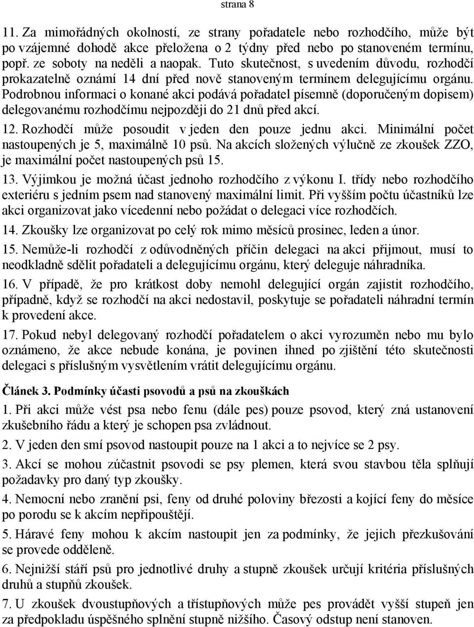 Podrobnou informaci o konané akci podává pořadatel písemně (doporučeným dopisem) delegovanému rozhodčímu nejpozději do 21 dnů před akcí. 12. Rozhodčí může posoudit v jeden den pouze jednu akci.