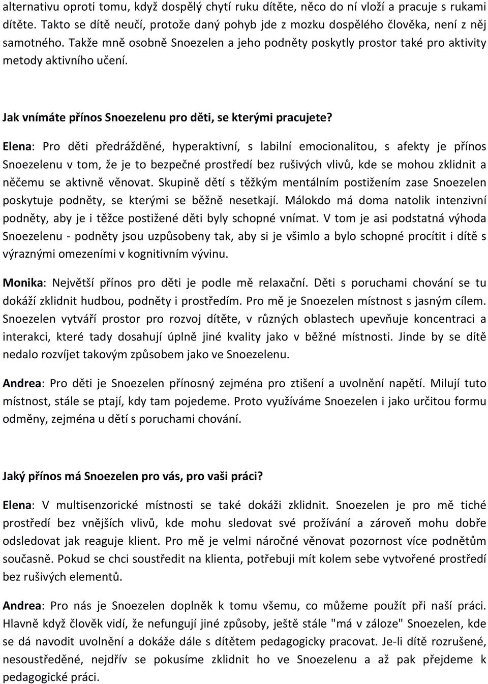 Elena: Pro děti předrážděné, hyperaktivní, s labilní emocionalitou, s afekty je přínos Snoezelenu v tom, že je to bezpečné prostředí bez rušivých vlivů, kde se mohou zklidnit a něčemu se aktivně