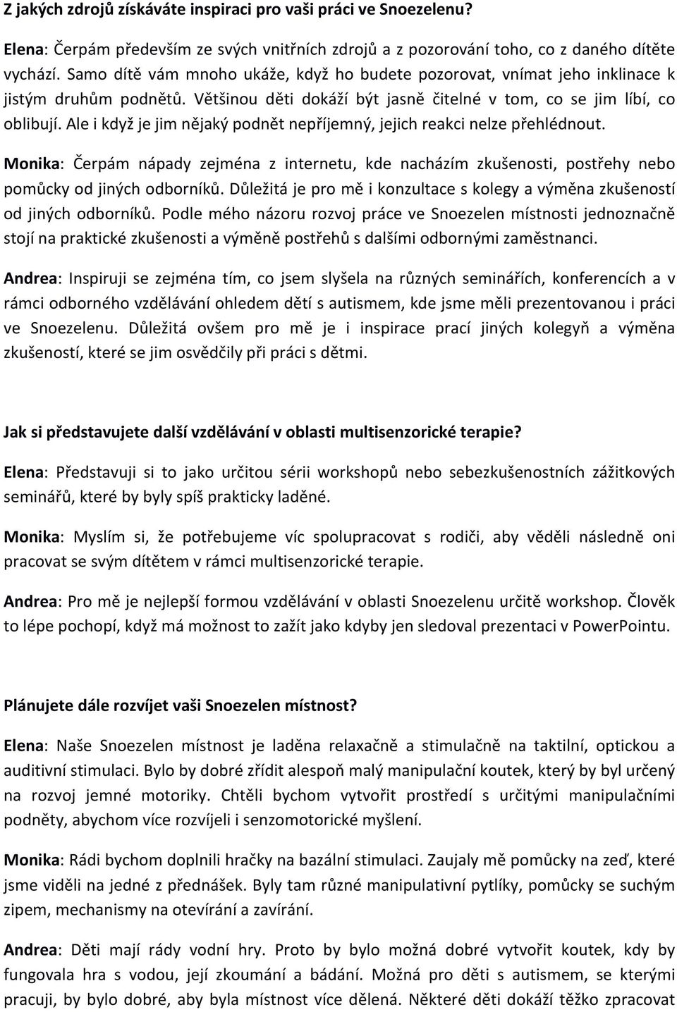 Ale i když je jim nějaký podnět nepříjemný, jejich reakci nelze přehlédnout. Monika: Čerpám nápady zejména z internetu, kde nacházím zkušenosti, postřehy nebo pomůcky od jiných odborníků.