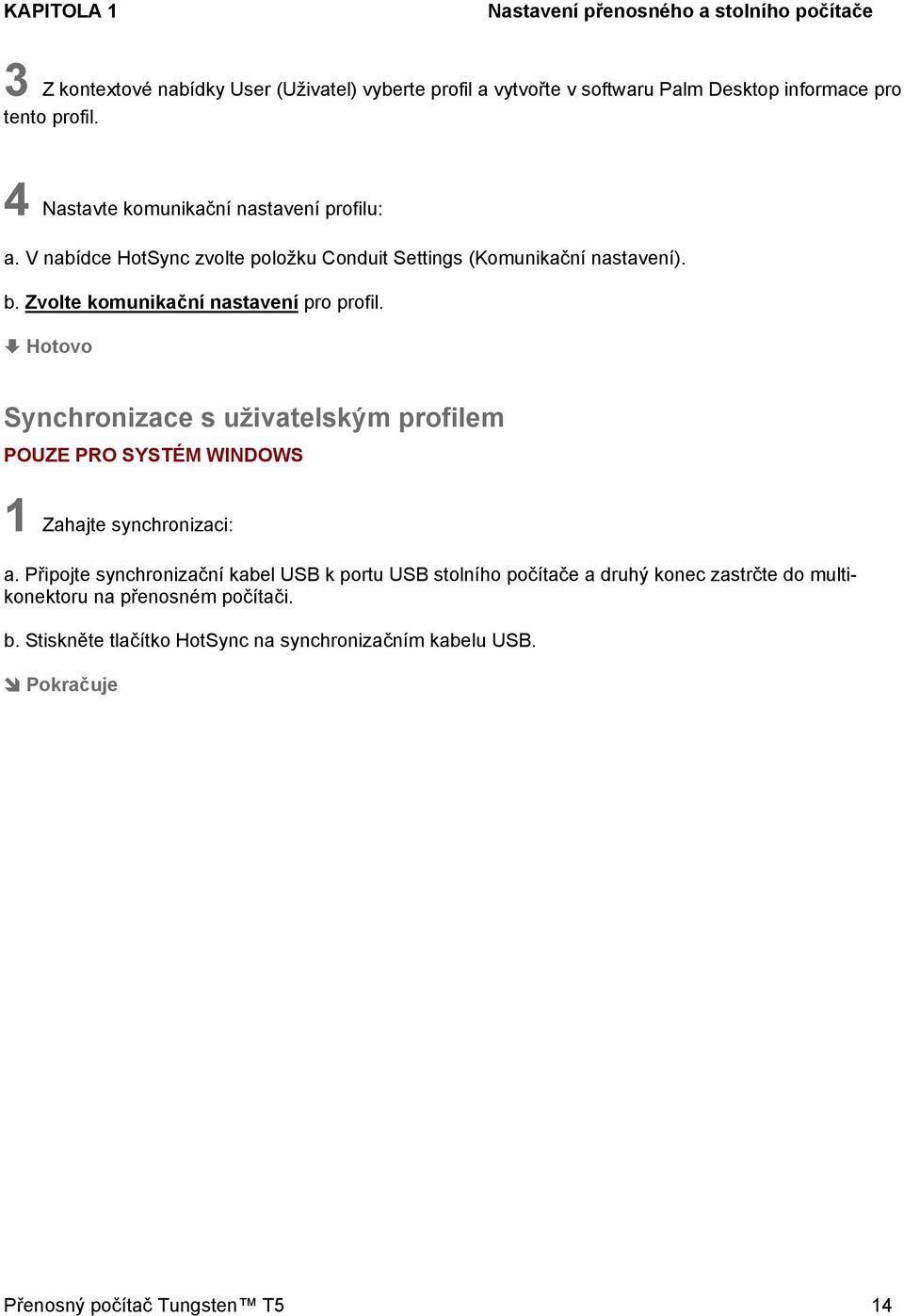 Hotovo Synchronizace s uživatelským profilem POUZE PRO SYSTÉM WINDOWS 1 Zahajte synchronizaci: a.