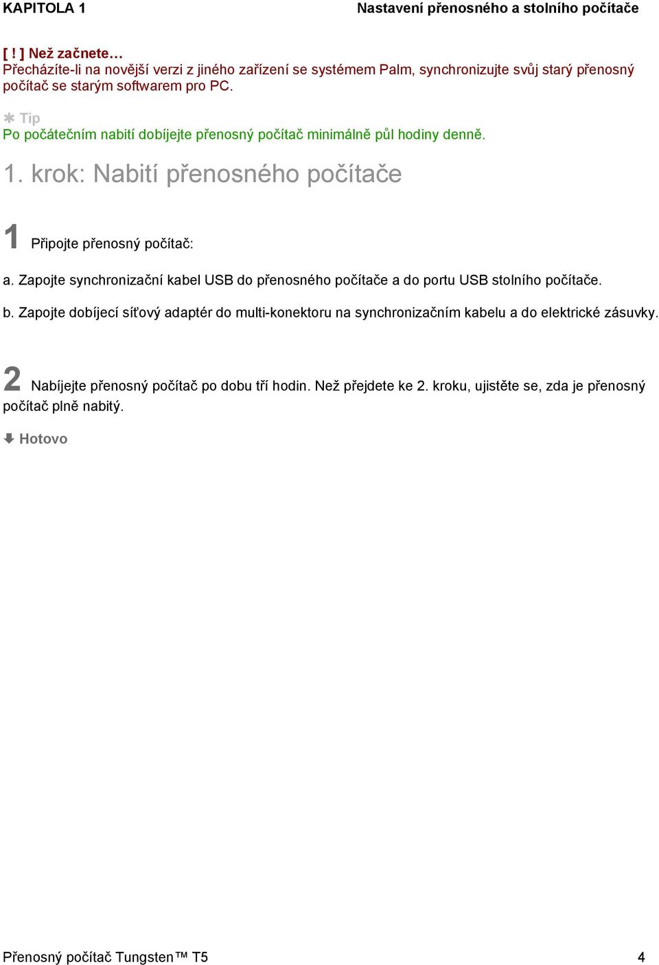 Tip Po počátečním nabití dobíjejte přenosný počítač minimálně půl hodiny denně. 1. krok: Nabití přenosného počítače 1 Připojte přenosný počítač: a.