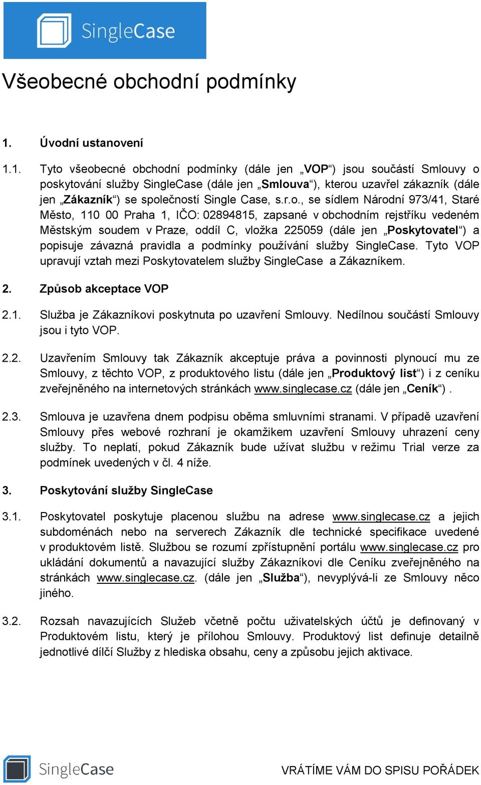 1. Tyto všeobecné obchodní podmínky (dále jen VOP ) jsou součástí Smlouvy o poskytování služby SingleCase (dále jen Smlouva ), kterou uzavřel zákazník (dále jen Zákazník ) se společností Single Case,