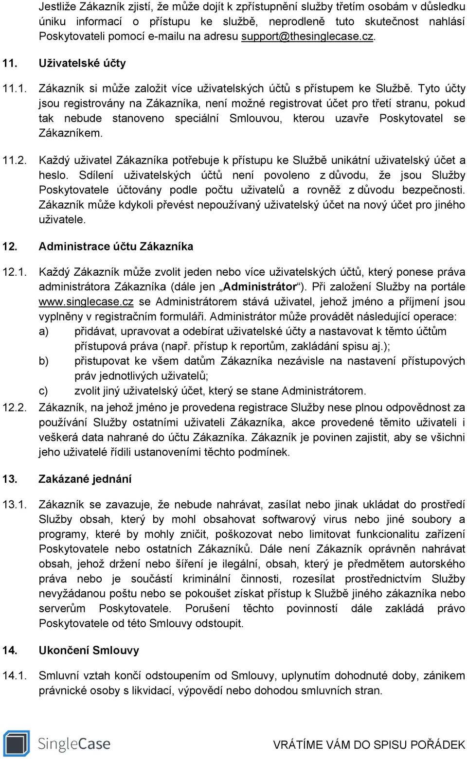 Tyto účty jsou registrovány na Zákazníka, není možné registrovat účet pro třetí stranu, pokud tak nebude stanoveno speciální Smlouvou, kterou uzavře Poskytovatel se Zákazníkem. 11.2.