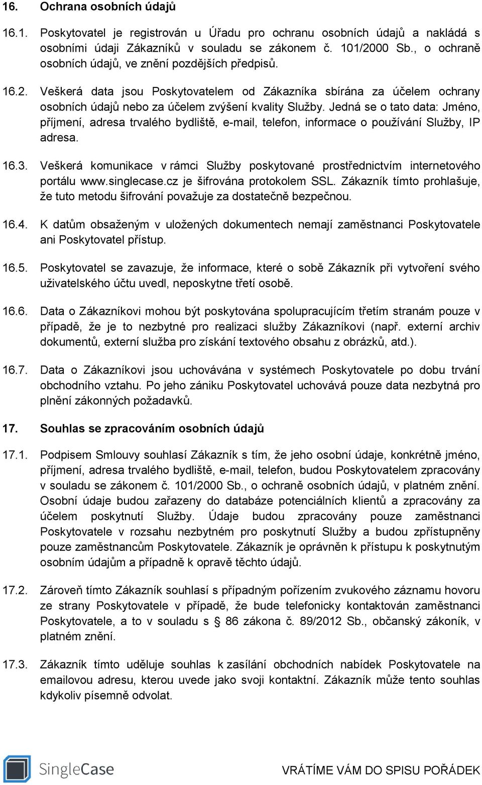 Jedná se o tato data: Jméno, příjmení, adresa trvalého bydliště, e-mail, telefon, informace o používání Služby, IP adresa. 16.3.