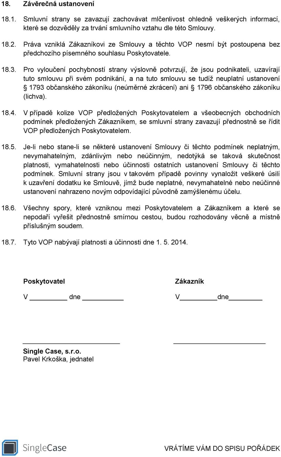 Pro vyloučení pochybností strany výslovně potvrzují, že jsou podnikateli, uzavírají tuto smlouvu při svém podnikání, a na tuto smlouvu se tudíž neuplatní ustanovení 1793 občanského zákoníku (neúměrné