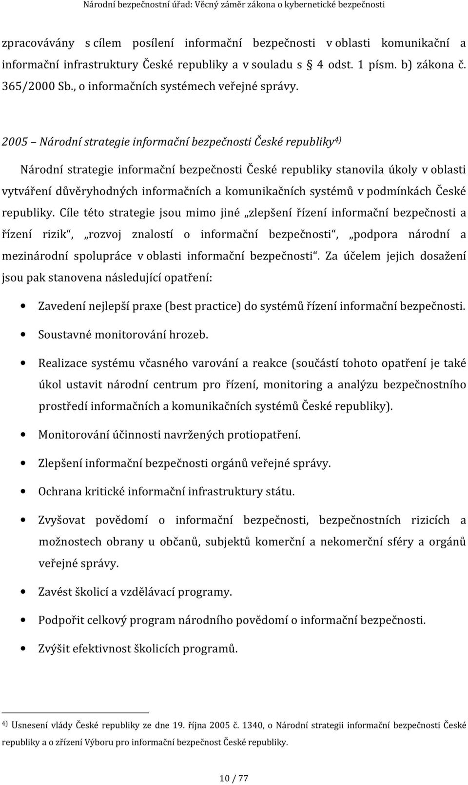 2005 Národní strategie informační bezpečnosti České republiky 4) Národní strategie informační bezpečnosti České republiky stanovila úkoly v oblasti vytváření důvěryhodných informačních a
