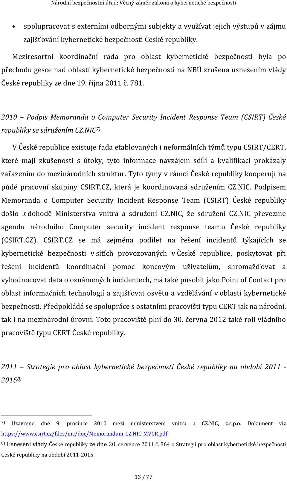 781. 2010 Podpis Memoranda o Computer Security Incident Response Team (CSIRT) České republiky se sdružením CZ.