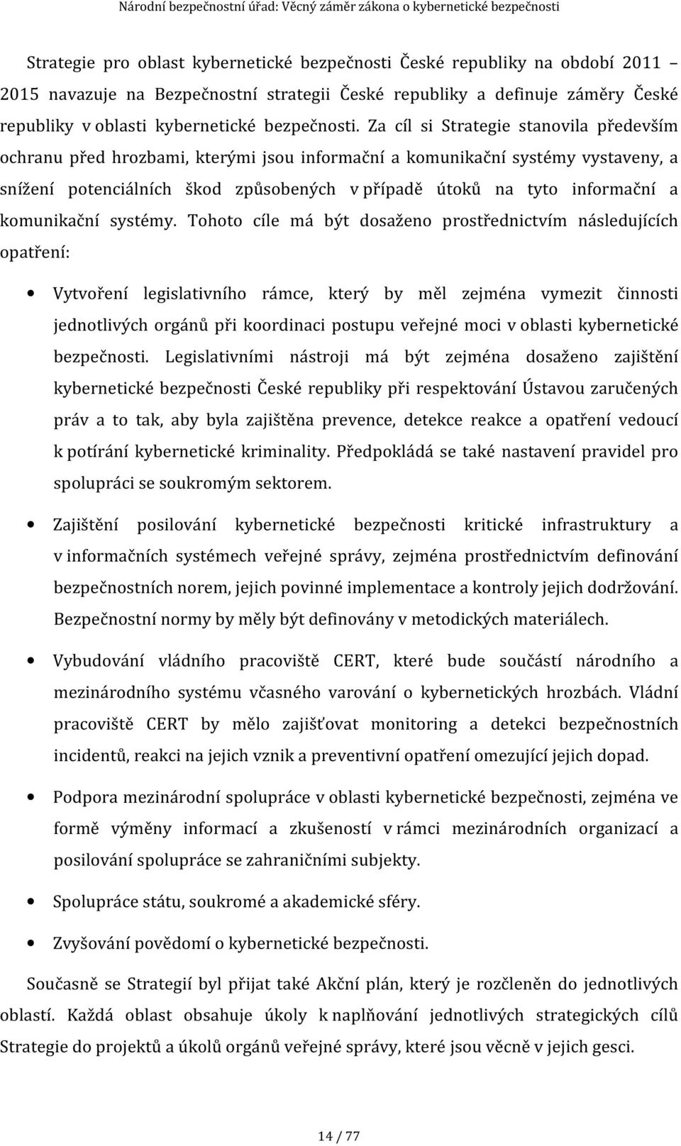 Za cíl si Strategie stanovila především ochranu před hrozbami, kterými jsou informační a komunikační systémy vystaveny, a snížení potenciálních škod způsobených v případě útoků na tyto informační a