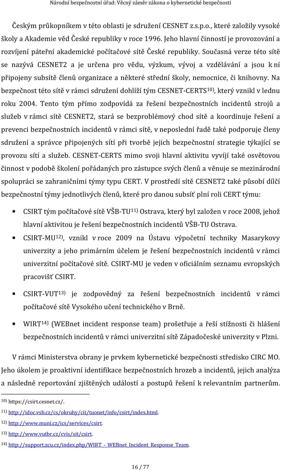 Současná verze této sítě se nazývá CESNET2 a je určena pro vědu, výzkum, vývoj a vzdělávání a jsou k ní připojeny subsítě členů organizace a některé střední školy, nemocnice, či knihovny.