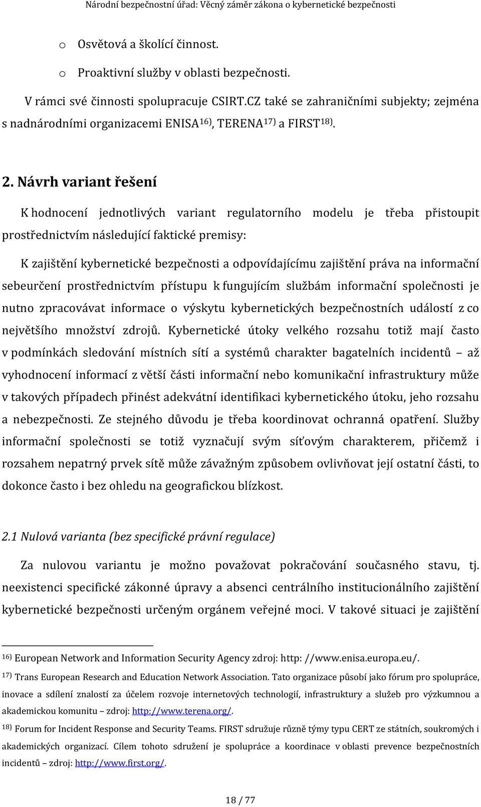 Návrh variant řešení K hodnocení jednotlivých variant regulatorního modelu je třeba přistoupit prostřednictvím následující faktické premisy: K zajištění kybernetické bezpečnosti a odpovídajícímu