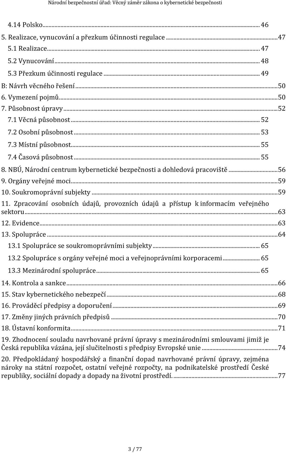 NBÚ, Národní centrum kybernetické bezpečnosti a dohledová pracoviště...56 9. Orgány veřejné moci...59 10. Soukromoprávní subjekty...59 11.