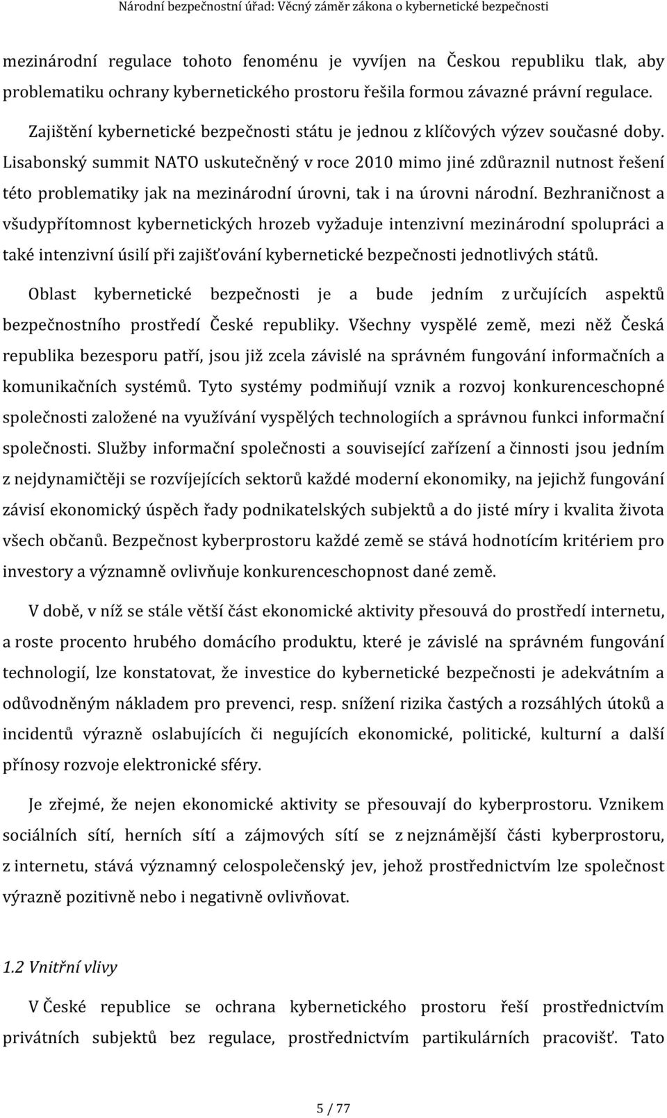 Lisabonský summit NATO uskutečněný v roce 2010 mimo jiné zdůraznil nutnost řešení této problematiky jak na mezinárodní úrovni, tak i na úrovni národní.