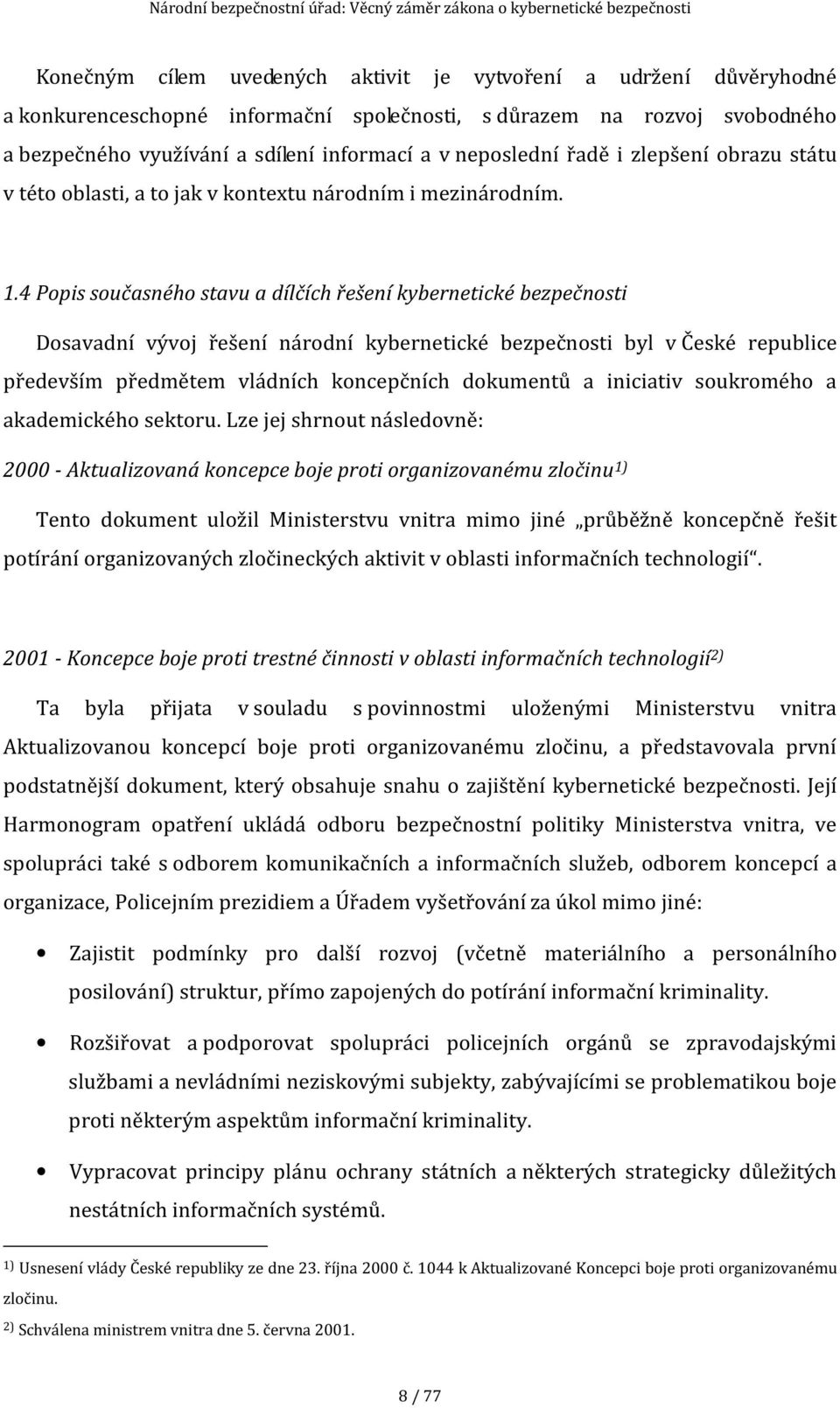 4 Popis současného stavu a dílčích řešení kybernetické bezpečnosti Dosavadní vývoj řešení národní kybernetické bezpečnosti byl v České republice především předmětem vládních koncepčních dokumentů a