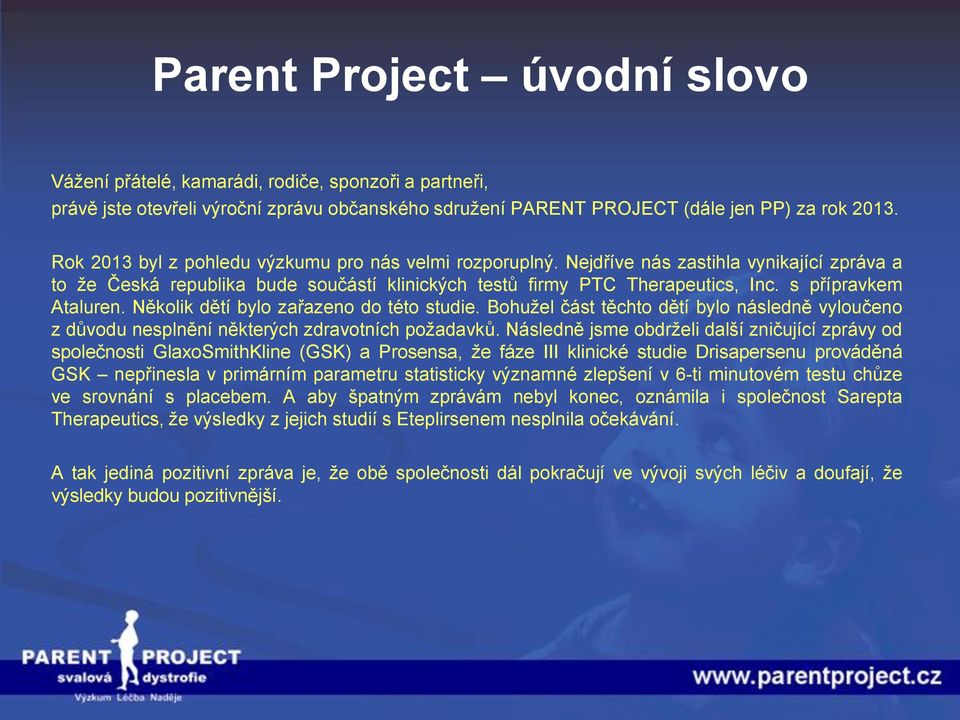 s přípravkem Ataluren. Několik dětí bylo zařazeno do této studie. Bohuţel část těchto dětí bylo následně vyloučeno z důvodu nesplnění některých zdravotních poţadavků.