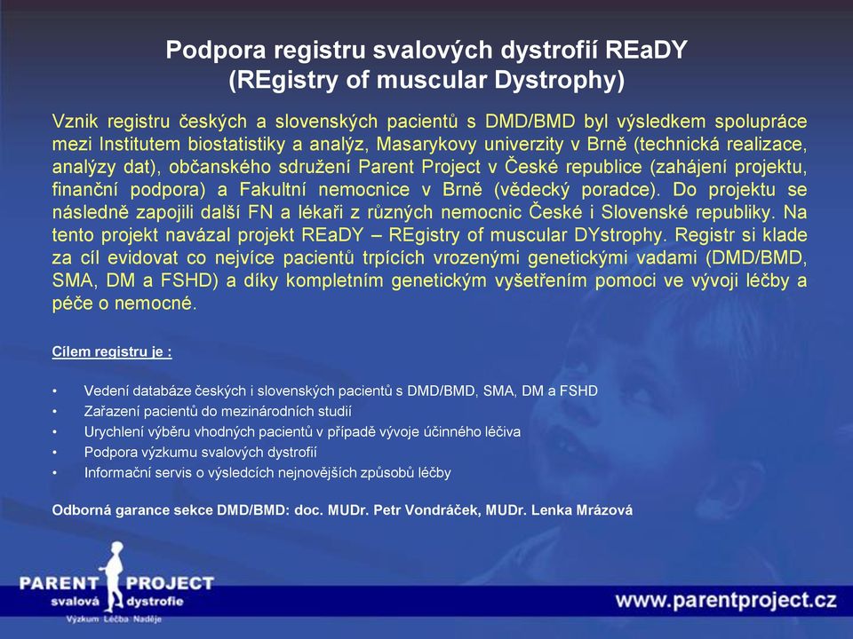 poradce). Do projektu se následně zapojili další FN a lékaři z různých nemocnic České i Slovenské republiky. Na tento projekt navázal projekt REaDY REgistry of muscular DYstrophy.