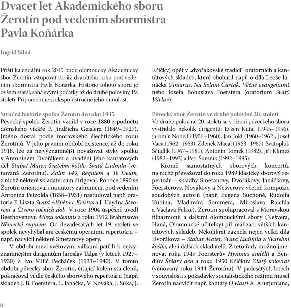 Stručná historie spolku Žerotín do roku 1945 Pěvecký spolek Žerotín vznikl v roce 1880 z podnětu dómského vikáře P. Jindřicha Geislera (1849 1927).