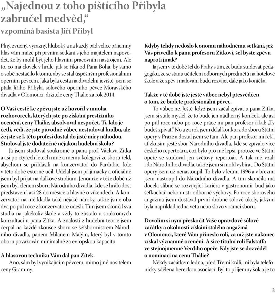 Jaká byla cesta na divadelní jeviště, jsem se ptala Jiřího Přibyla, sólového operního pěvce Moravského divadla v Olomouci, držitele ceny Thálie za rok 2014.