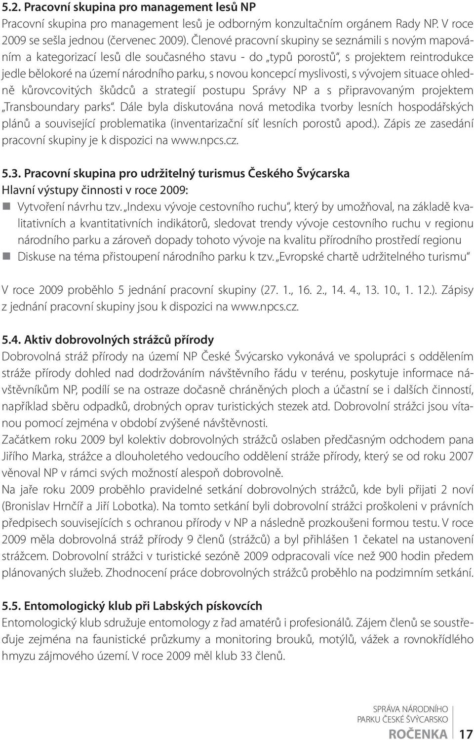 myslivosti, s vývojem situace ohledně kůrovcovitých škůdců a strategií postupu Správy NP a s připravovaným projektem Transboundary parks.