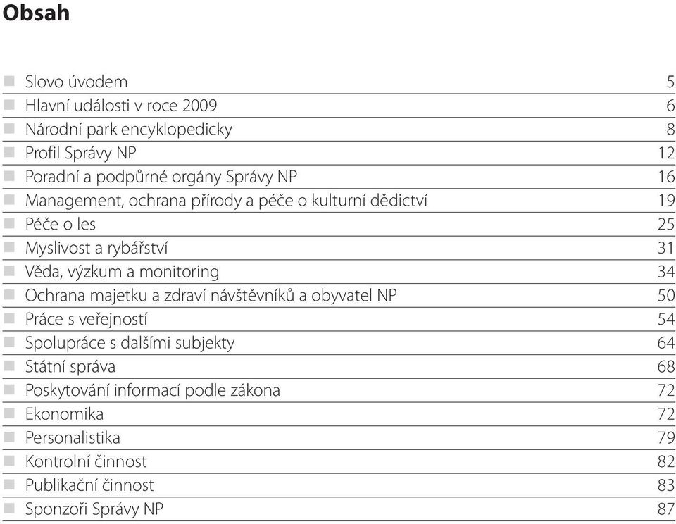 monitoring 34 Ochrana majetku a zdraví návštěvníků a obyvatel NP 50 Práce s veřejností 54 Spolupráce s dalšími subjekty 64 Státní