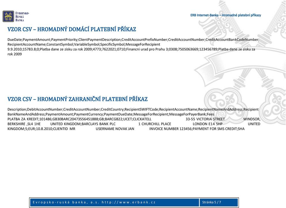 8;0;Platba dane ze zisku za rok 2009;4773;7622021;0710;Financni urad pro Prahu 3;0308;7505063669;123456789;Platba dane ze zisku za rok 2009 VZOR CSV HROMADNÝ ZAHRANIČNÍ PLATEBNÍ PŘÍKAZ