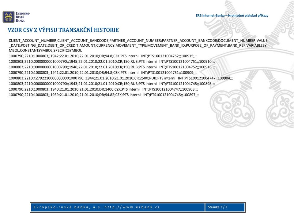 8;CZK;PTS interni INT;PTS100121004752;;100915;;; 1000803;2210;0000000001000790;;1945;22.01.2010;22.01.2010;CR;150;RUB;PTS interni INT;PTS100121004751;;100910;;; 1000803;2210;0000000001000790;;1946;22.