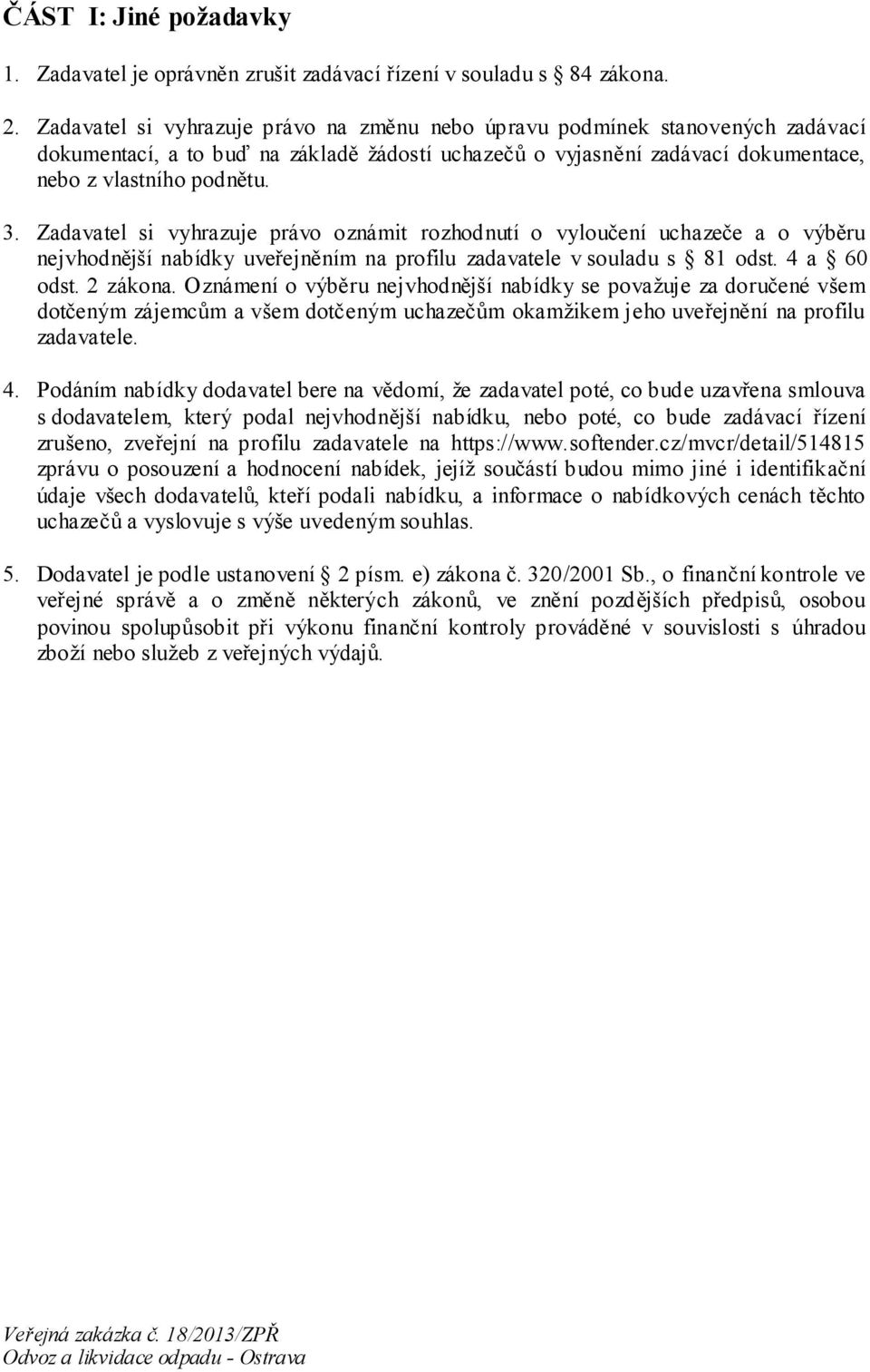 Zadavatel si vyhrazuje právo oznámit rozhodnutí o vyloučení uchazeče a o výběru nejvhodnější nabídky uveřejněním na profilu zadavatele v souladu s 81 odst. 4 a 60 odst. 2 zákona.