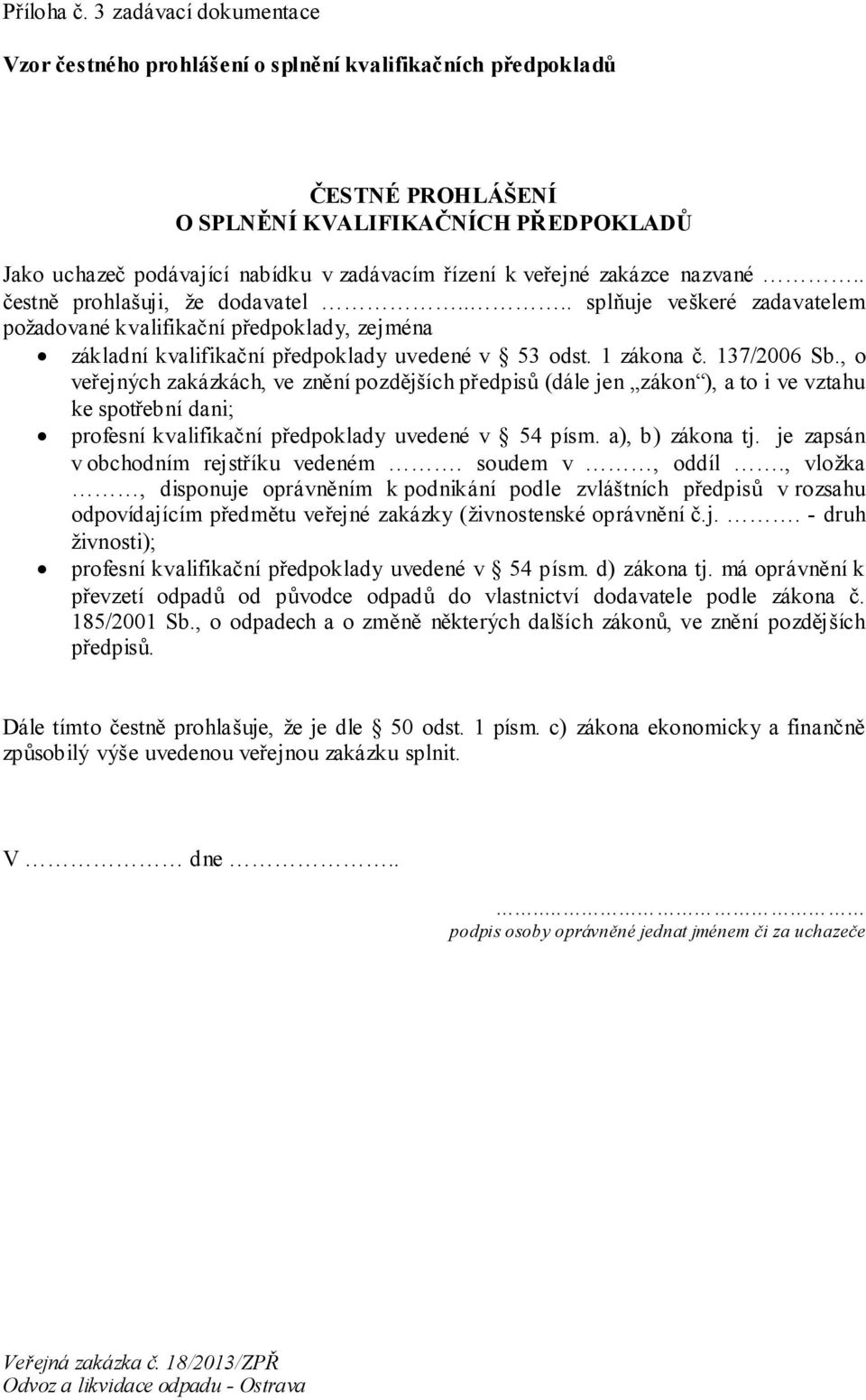 veřejné zakázce nazvané.. čestně prohlašuji, že dodavatel.... splňuje veškeré zadavatelem požadované kvalifikační předpoklady, zejména základní kvalifikační předpoklady uvedené v 53 odst. 1 zákona č.