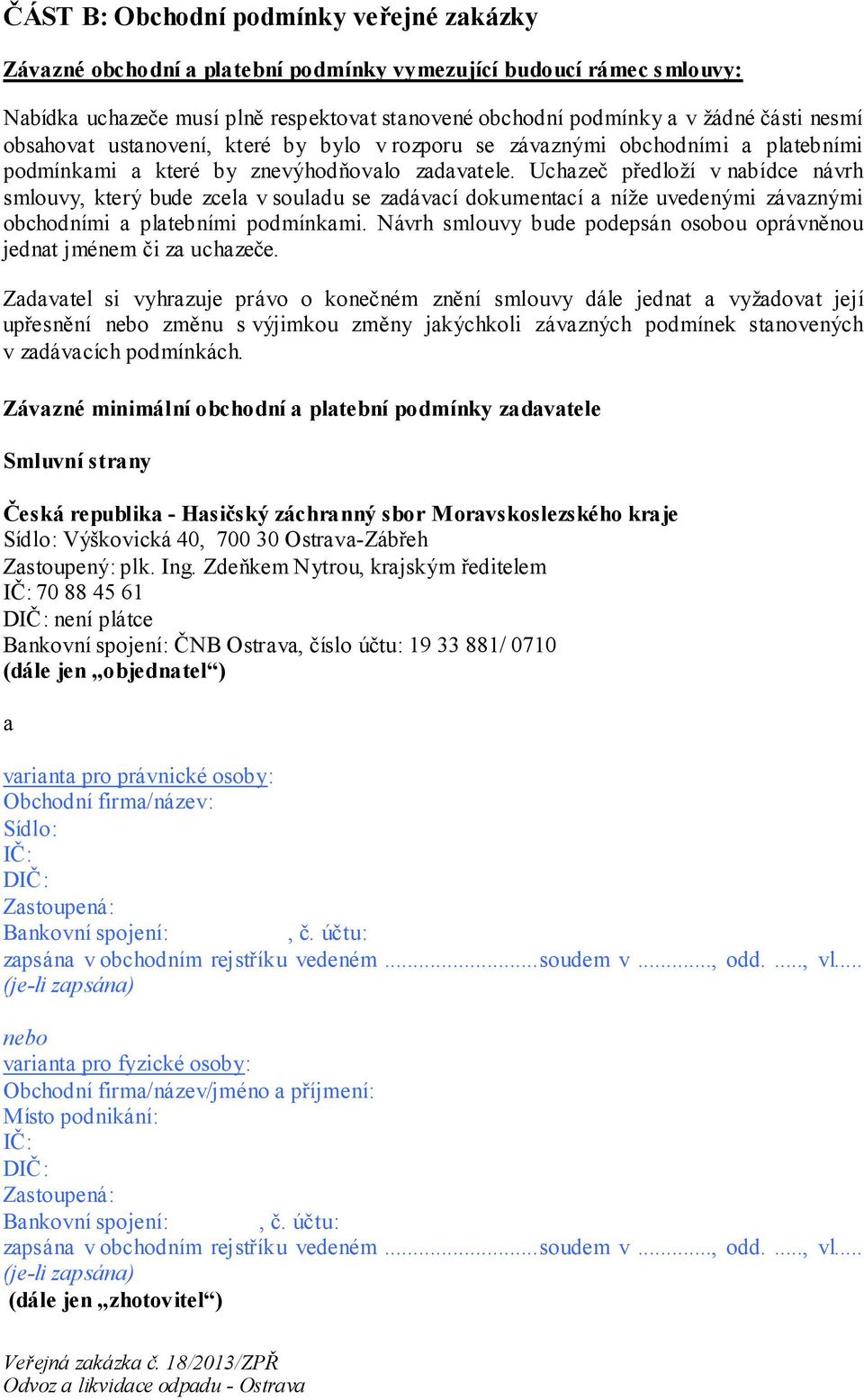 Uchazeč předloží v nabídce návrh smlouvy, který bude zcela v souladu se zadávací dokumentací a níže uvedenými závaznými obchodními a platebními podmínkami.