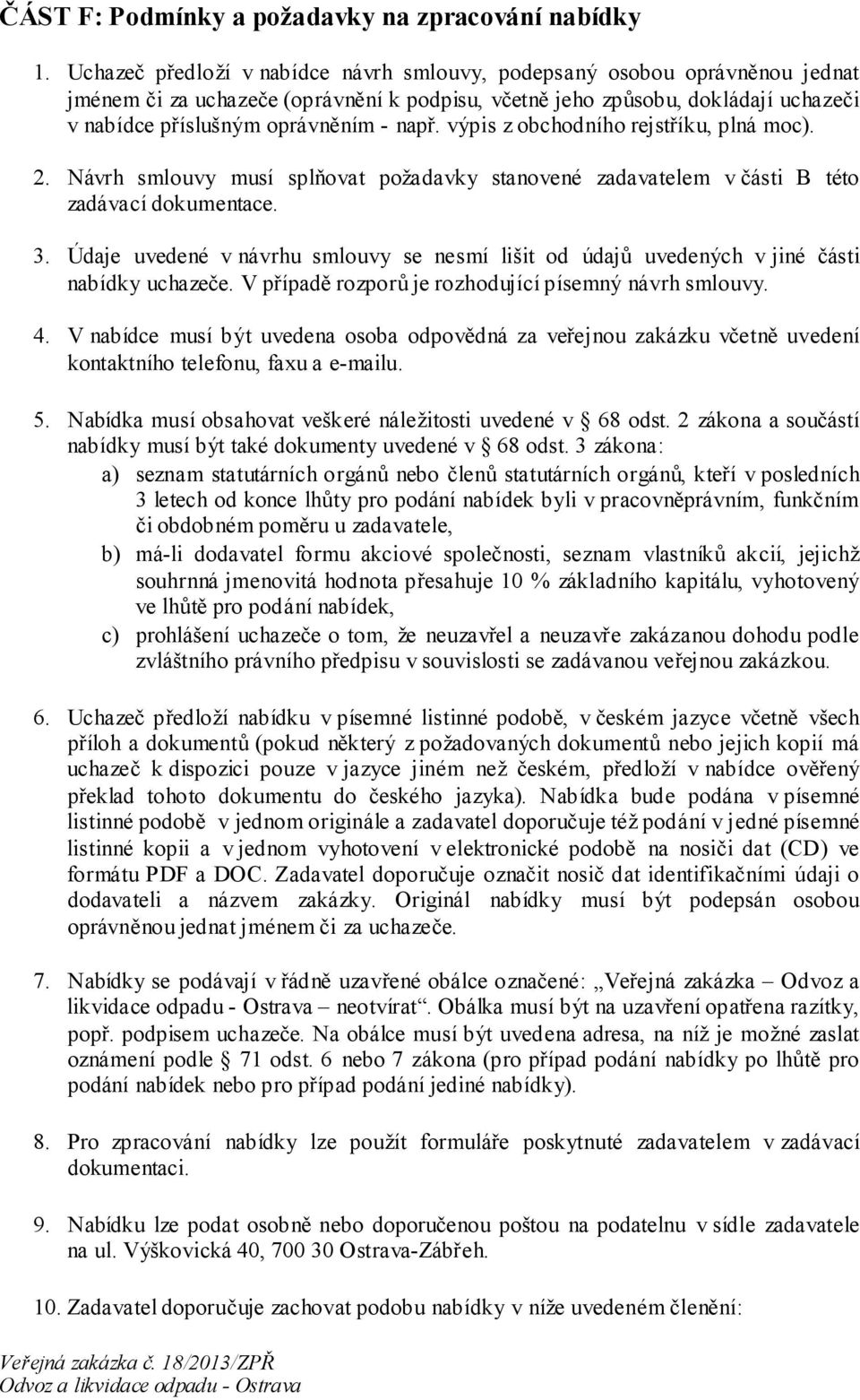 výpis z obchodního rejstříku, plná moc). 2. Návrh smlouvy musí splňovat požadavky stanovené zadavatelem v části B této zadávací dokumentace. 3.