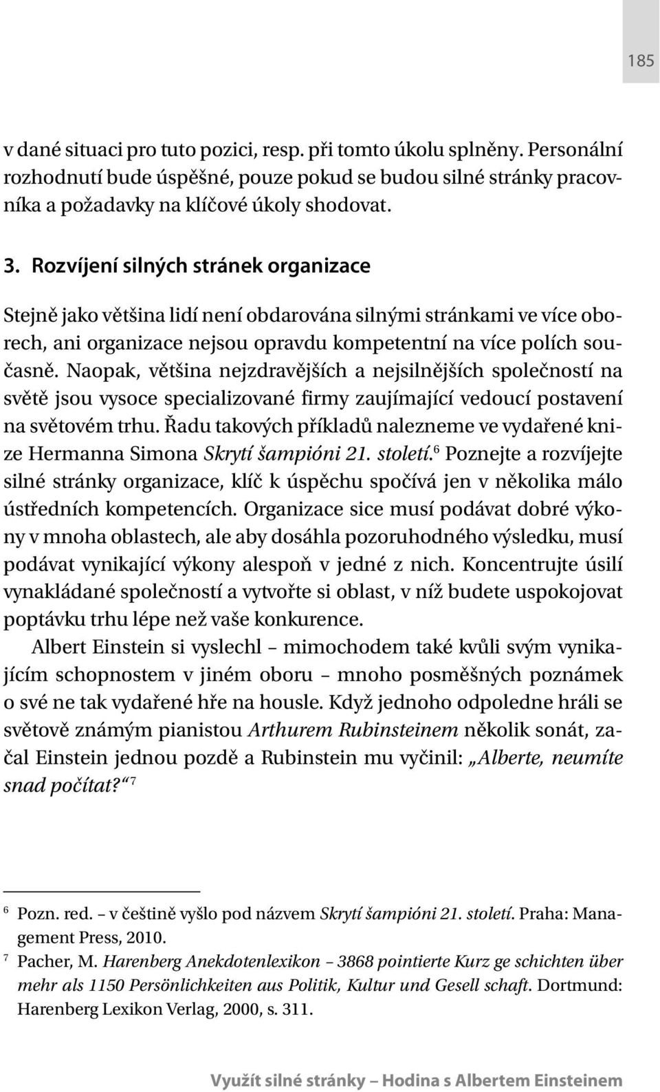 Naopak, většina nejzdravějších a nejsilnějších společností na světě jsou vysoce specializované firmy zaujímající vedoucí postavení na světovém trhu.