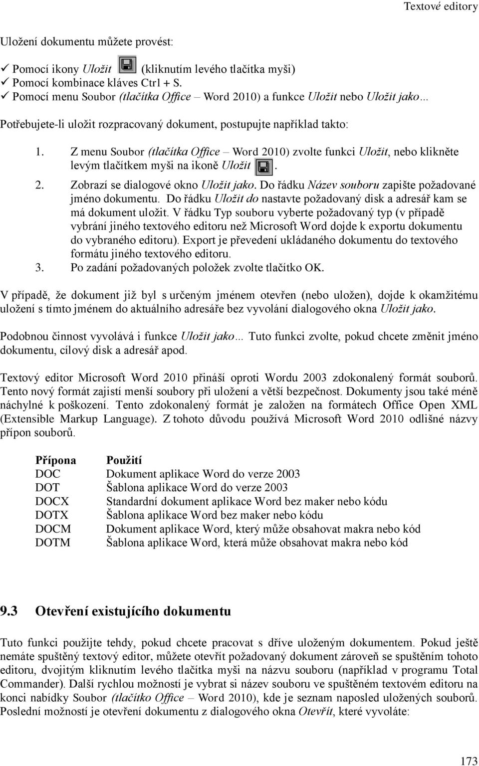 Z menu Soubor (tlačítka Office Word 2010) zvolte funkci Uložit, nebo klikněte levým tlačítkem myši na ikoně Uložit. 2. Zobrazí se dialogové okno Uložit jako.