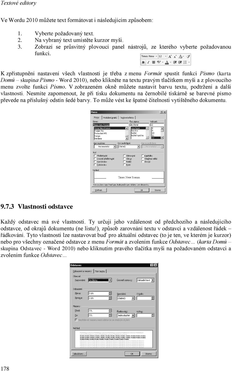 K zpřístupnění nastavení všech vlastností je třeba z menu Formát spustit funkci Písmo (karta Domů skupina Písmo - Word 2010), nebo klikněte na textu pravým tlačítkem myši a z plovoucího menu zvolte