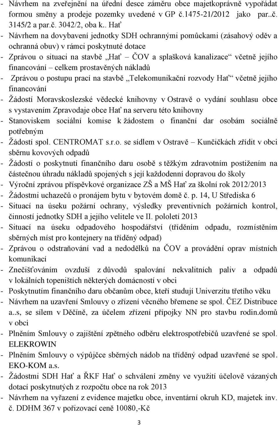 financování celkem prostavěných nákladů - Zprávou o postupu prací na stavbě Telekomunikační rozvody Hať včetně jejího financování - Žádostí Moravskoslezské vědecké knihovny v Ostravě o vydání