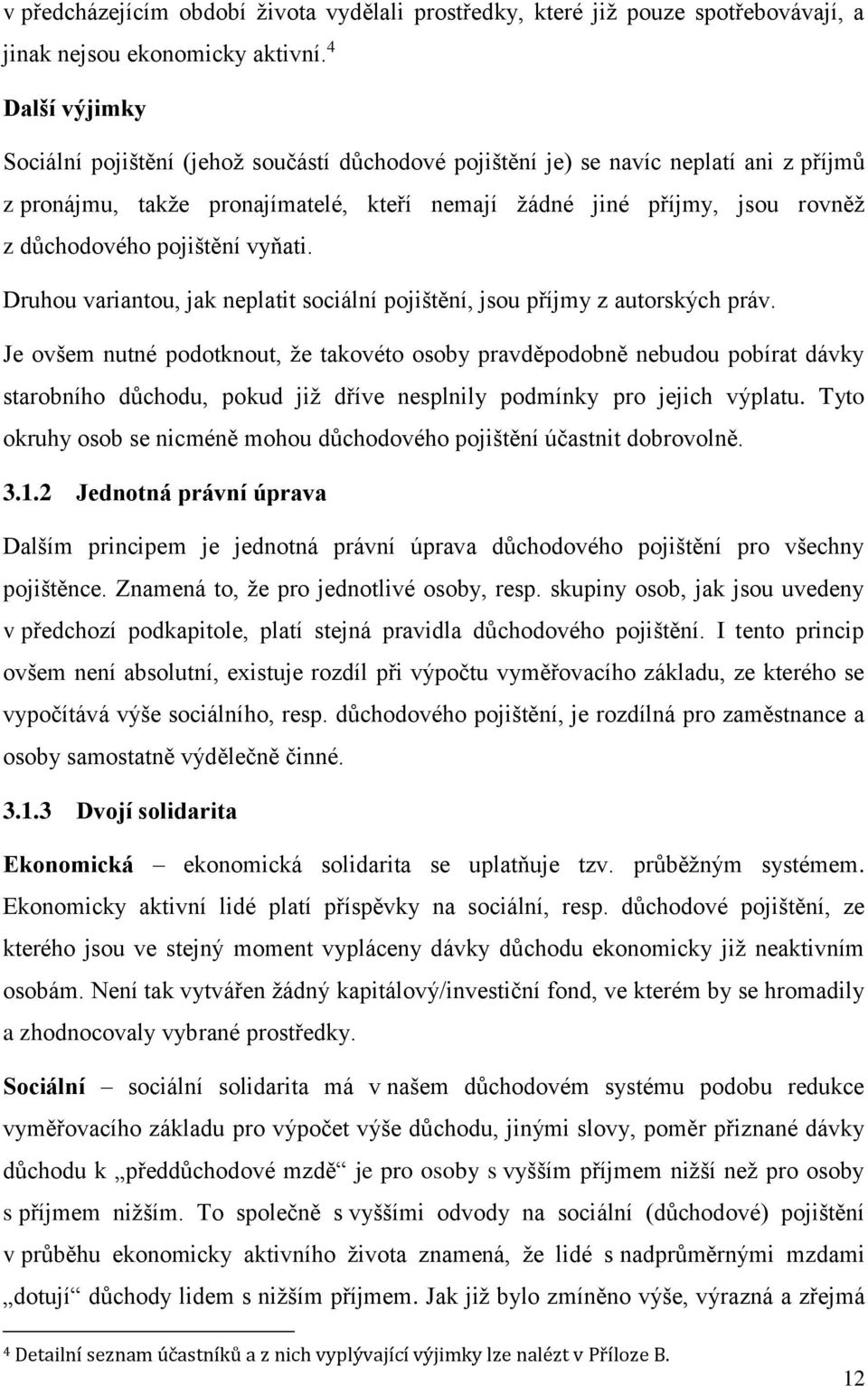 pojištění vyňati. Druhou variantou, jak neplatit sociální pojištění, jsou příjmy z autorských práv.