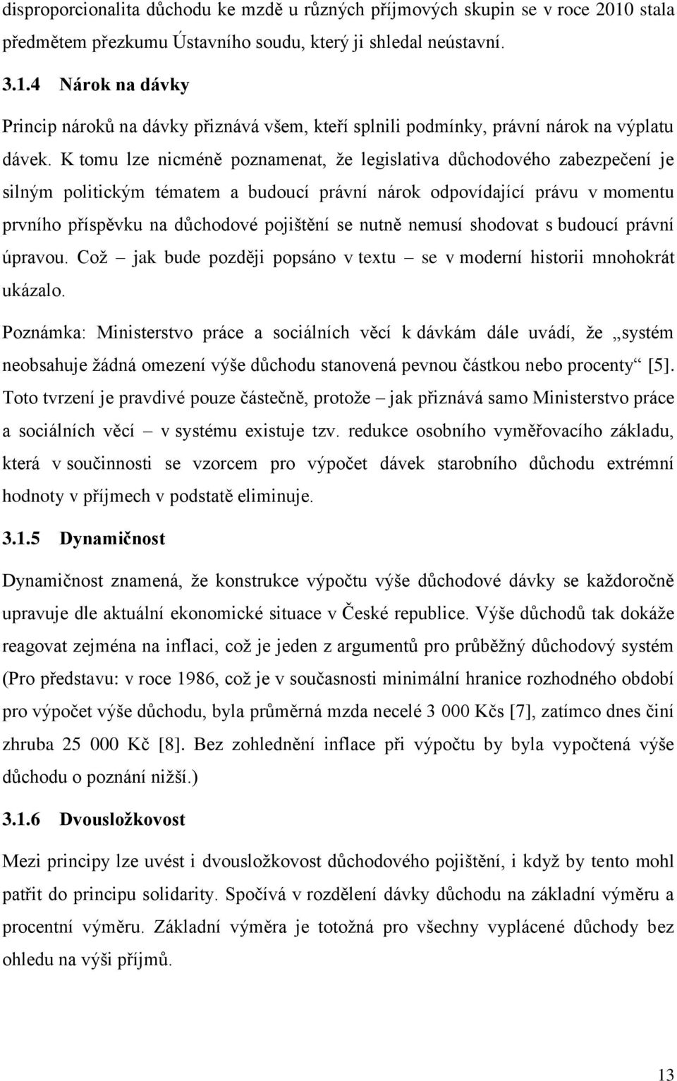 nutně nemusí shodovat s budoucí právní úpravou. Což jak bude později popsáno v textu se v moderní historii mnohokrát ukázalo.