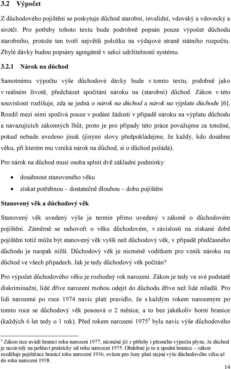 Zbylé dávky budou popsány agregátně v sekci udržitelnosti systému. 3.2.