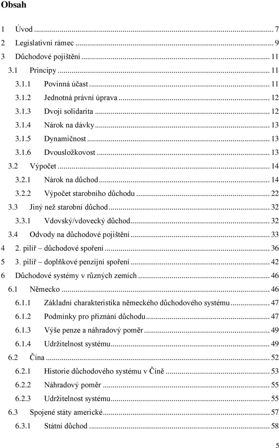 .. 32 3.4 Odvody na důchodové pojištění... 33 4 2. pilíř důchodové spoření... 36 5 3. pilíř doplňkové penzijní spoření... 42 6 Důchodové systémy v různých zemích... 46 6.1 