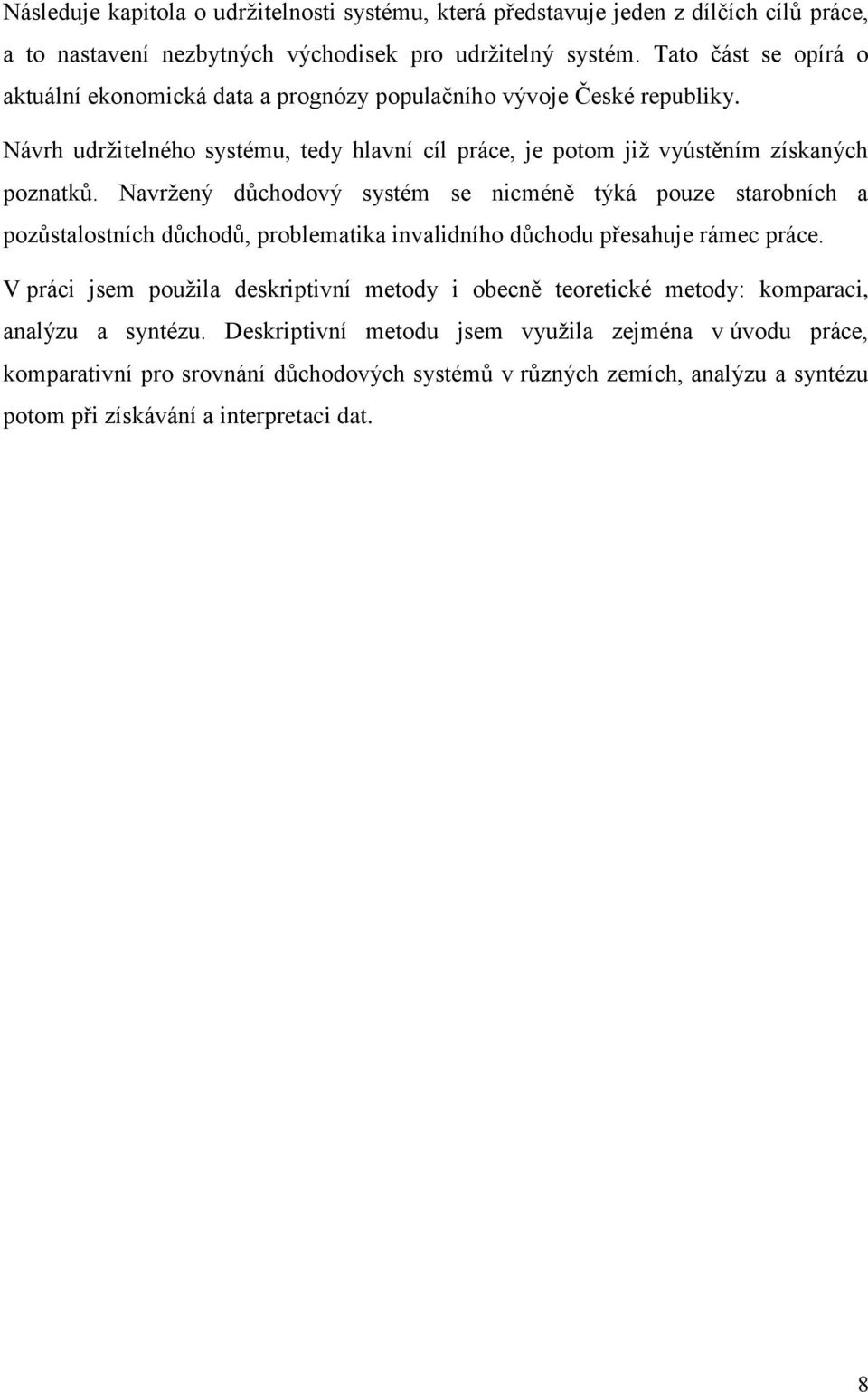 Navržený důchodový systém se nicméně týká pouze starobních a pozůstalostních důchodů, problematika invalidního důchodu přesahuje rámec práce.