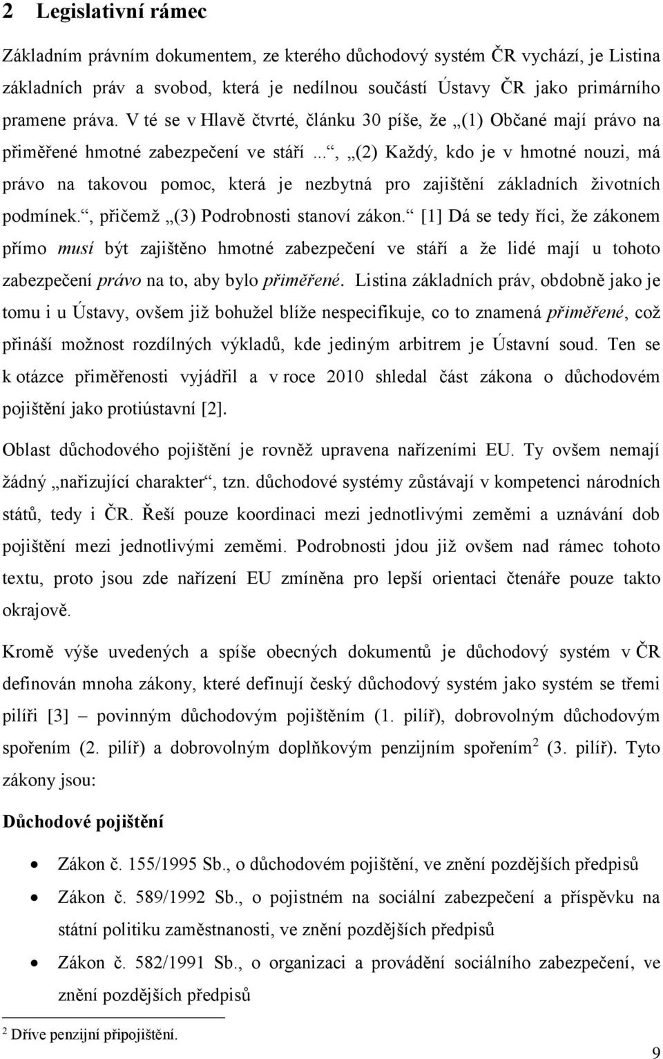 .., (2) Každý, kdo je v hmotné nouzi, má právo na takovou pomoc, která je nezbytná pro zajištění základních životních podmínek., přičemž (3) Podrobnosti stanoví zákon.