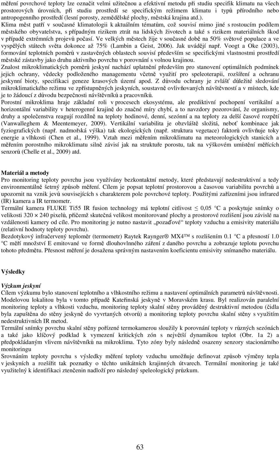 Klima měst patří v současné klimatologii k aktuálním tématům, což souvisí mimo jiné s rostoucím podílem městského obyvatelstva, s případným rizikem ztrát na lidských životech a také s rizikem